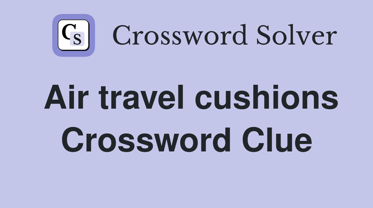 Air travel cushions Crossword Clue Answers Crossword Solver